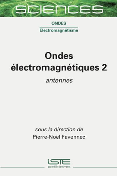 Ondes électromagnétiques. Vol. 2. Antennes