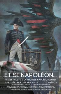 Et si Napoléon... : treize récits d'uchronies napoléoniennes