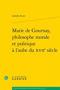 Marie de Gournay, philosophe morale et politique à l'aube du XVIIe siècle