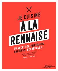 Je cuisine à la rennaise : 25 recettes, portraits, archives, reportages...