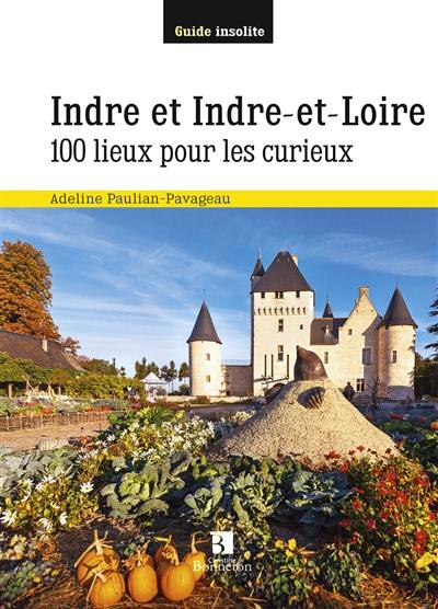 Indre et Indre-et-Loire : 100 lieux pour les curieux