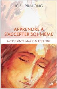 Apprendre à s'accepter soi-même avec sainte Marie-Madeleine