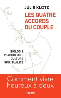 Les quatre accords du couple : biologie, psychologie, culture, spiritualité : comment vivre heureux à deux