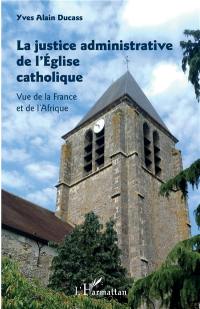 La justice administrative de l'Eglise catholique : vue de la France et de l'Afrique