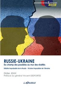 Russie-Ukraine, du champ des possibles au mur des réalités : défaite improbable de la Russie, victoire impossible de l'Ukraine : essai