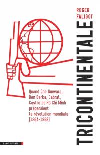 Tricontinentale : quand Che Guevara, Ben Barka, Cabral et Hô Chi Minh préparaient la révolution mondiale (1964-1968)