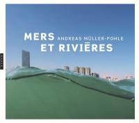 Mers et rivières : Andreas Müller-Pohle : exposition, Montpellier, Pavillon populaire, du 3 novembre 2021 au 16 janvier 2022