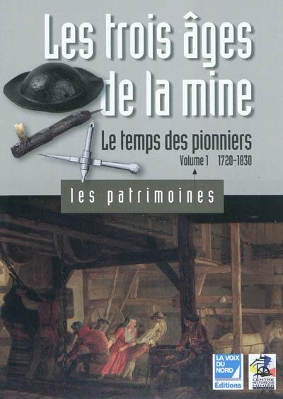 Les trois âges de la mine. Vol. 1. Le temps des pionniers : 1720-1830