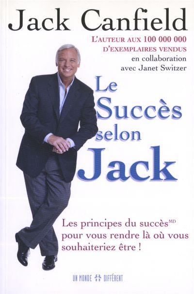 Le succès selon Jack : principes du succès pour vous rendre là où vous souhaiteriez être!