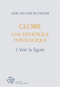 Oeuvres complètes. Gloire : une esthétique théologique. Vol. 1. Voir la figure