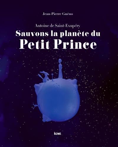 Sauvons la planète du Petit Prince : Antoine de Saint-Exupéry