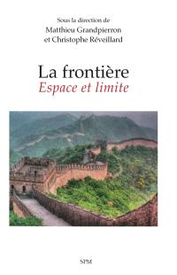 La frontière : espace et limite : approches géopolitiques et perspectives comparées