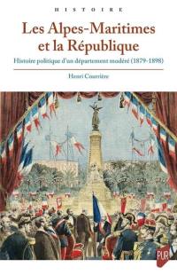 Les Alpes-Maritimes et la République : histoire politique d'un département modéré (1879-1898)