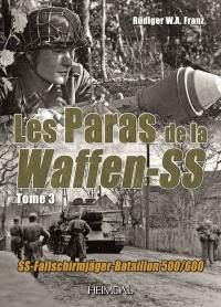 Les paras de la Waffen-SS : SS-Fallschirmjäger, bataillon 500-600 : 1943-1945. Vol. 3