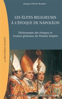 Les élites religieuses à l'époque de Napoléon : dictionnaire des évêques et vicaires généraux du premier Empire