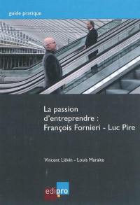 La passion d'entreprendre : François Fornieri-Luc Pire