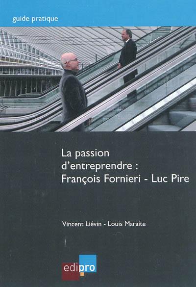 La passion d'entreprendre : François Fornieri-Luc Pire