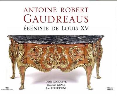 Antoine Robert Gaudreaus : ébéniste de Louis XV