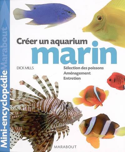 Aquarium marin : un ouvrage complet pour aménager son aquarium et choisir ses poissons