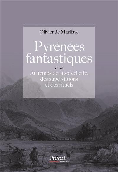 Pyrénées fantastiques : au temps de la sorcellerie, des superstitions et des rituels