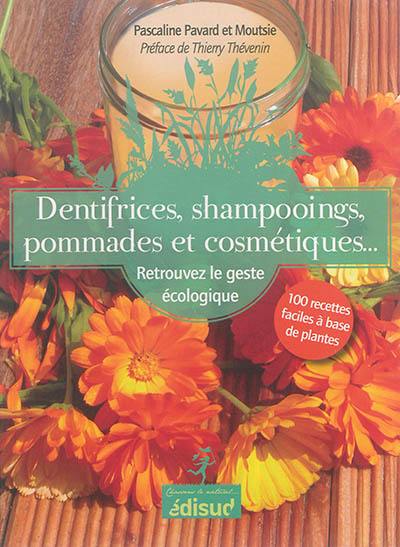 Dentifrices, shampoings, pommades et cosmétiques... : retrouvez le geste écologique : 100 recettes faciles à base de plantes