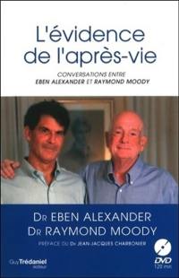 L'évidence de l'après-vie : conversations entre Eben Alexander et Raymond Moody