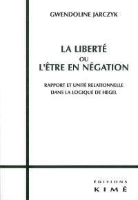 La liberté ou L'être en négation : rapport et unité relationnelle dans la logique de Hegel