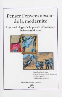 Penser l'envers obscur de la modernité : une anthologie de la pensée décoloniale latino-américaine