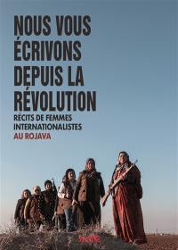 Nous vous écrivons depuis la révolution : récits de femmes internationalistes au Rojava