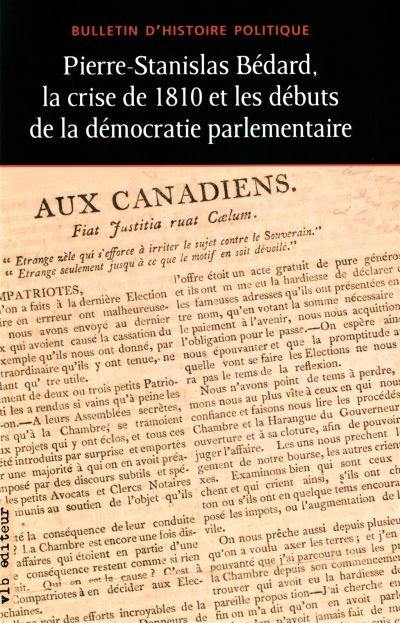 Bulletin d'histoire politique. Vol. 19, no 3. Pierre-Stanislas Bédard, la crise de 1810 et les débuts de la démocratie parlementaire