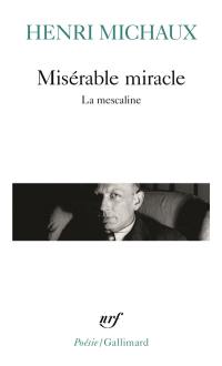 Misérable miracle : la mescaline : avec quarante-huit dessins et documents manuscrits originaux de l'auteur