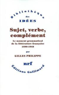 Sujet, verbe, complément : le moment grammatical de la littérature française : 1890-1940