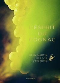 L'esprit du cognac : Rémy Martin : 300 ans d'histoire