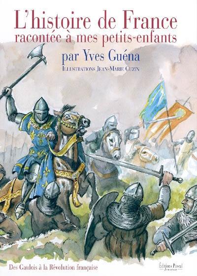 L'histoire de France racontée à mes petits-enfants. Vol. 1. Des Gaulois à la Révolution française