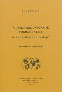 Grammaire japonaise fondamentale : de la théorie à la pratique : leçons et exercices pratiques