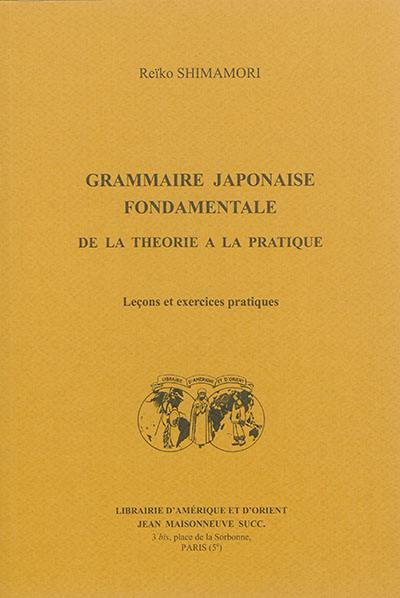 Grammaire japonaise fondamentale : de la théorie à la pratique : leçons et exercices pratiques
