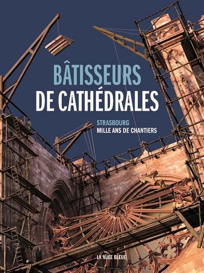 Bâtisseurs de cathédrales : Strasbourg, mille ans de chantiers