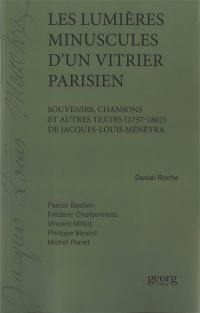 Les lumières minuscules d'un vitrier parisien : souvenirs, chansons et autres textes (1757-1802) de Jacques-Louis Ménétra