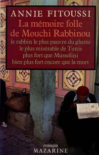 La Mémoire folle de Mouchi Rabbinou : le rabbin le plus pauvre du ghetto, le plus misérable de Tunis...