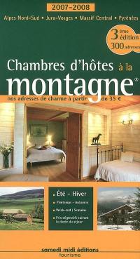 Chambres d'hôtes à la montagne, 2007-2008 : nos adresses de charme à partir de 35 euros : Alpes du Nord-Sud, Jura-Vosges, Massif central, Pyrénées