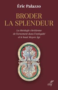 Broder la splendeur : la théologie chrétienne de l'ornement dans l'Antiquité et le haut Moyen Age