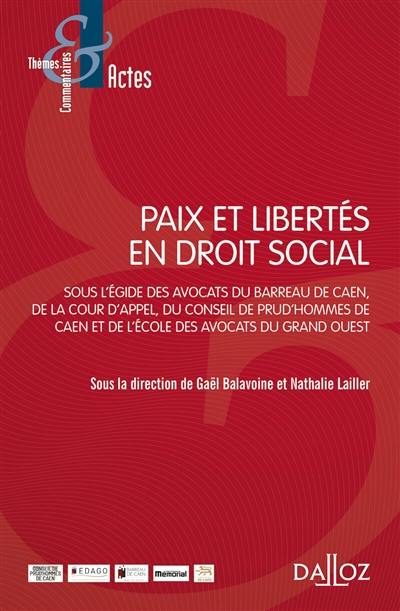 Paix et libertés en droit social : sous l'égide des avocats du barreau de Caen, de la cour d'appel, du conseil de prud'hommes de Caen et de l'école des avocats du Grand Ouest