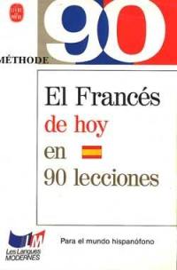 El francés de hoy en 90 lecciones : para el mundo hispanofono. Le français d'aujourd'hui en 90 leçons : pour lecteurs hispanophones