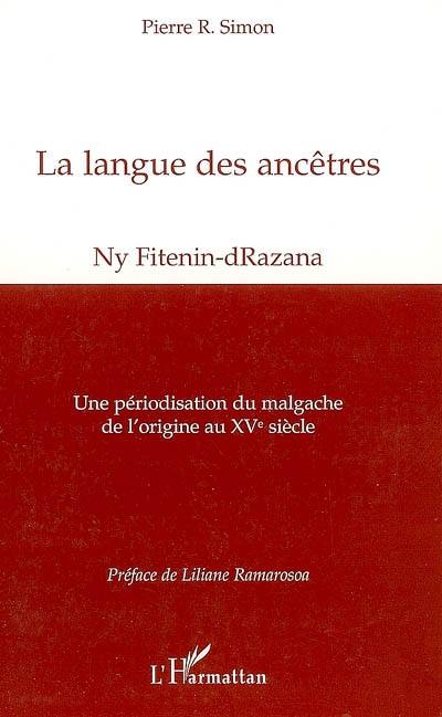 La langue des ancêtres : ny fitenin-drazana : une périodisation du malgache de l'origine au XVe siècle