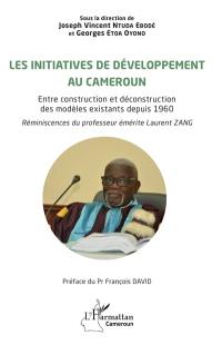 Les initiatives de développement : entre construction et déconstruction des modèles existants depuis 1960. Vol. 1. Au Cameroun : réminiscences du professeur émérite Laurent Zang
