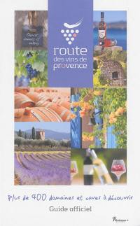 Route des vins de Provence : guide officiel : plus de 400 domaines et caves à découvrir