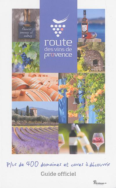 Route des vins de Provence : guide officiel : plus de 400 domaines et caves à découvrir
