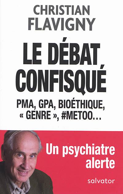 Le débat confisqué : PMA, GPA, bioéthique, "genre", #metoo... : un psychiatre alerte