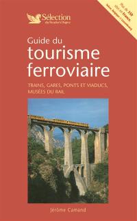 Guide du tourisme ferroviaire : trains, gares, ponts et viaducs, musées du rail