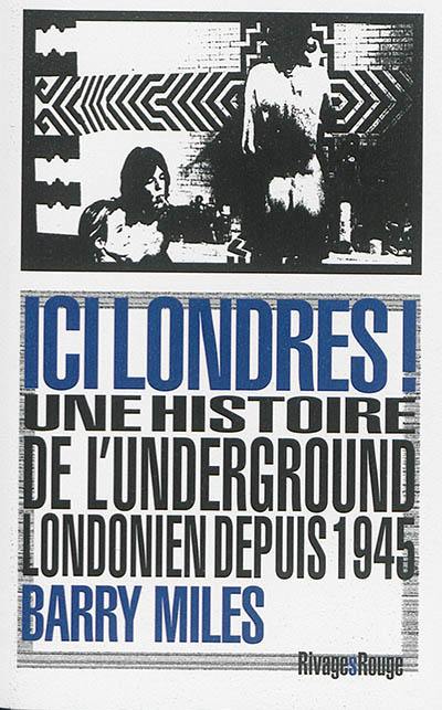 Ici Londres ! : une histoire de l'underground londonien depuis 1945